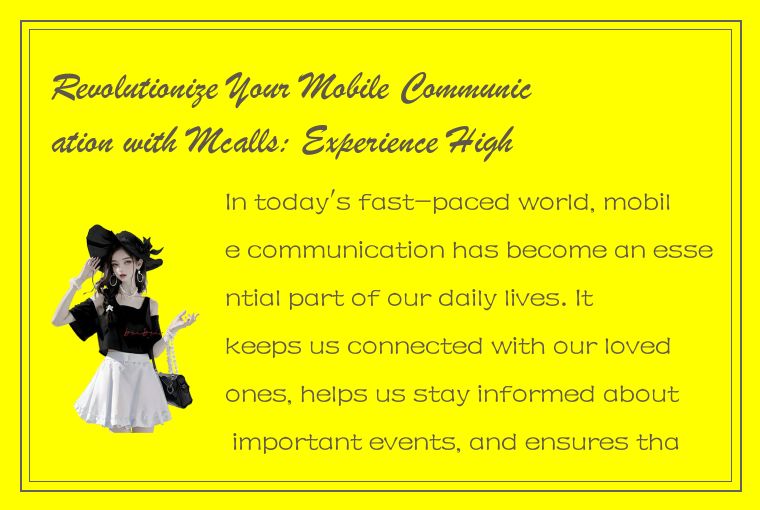 Revolutionize Your Mobile Communication with Mcalls: Experience High-Quality and