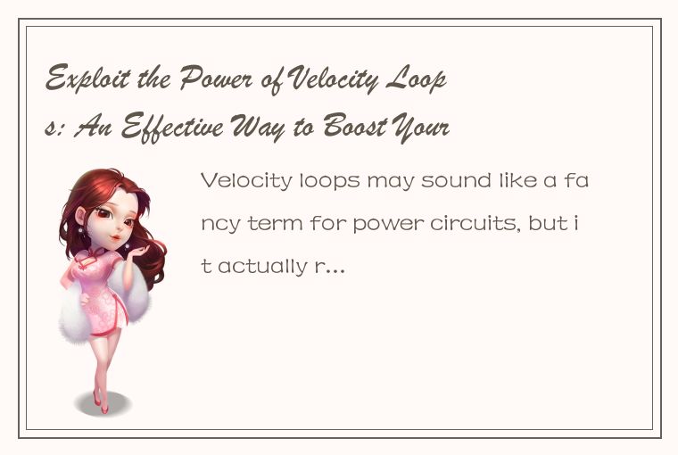 Exploit the Power of Velocity Loops: An Effective Way to Boost Your Productivity